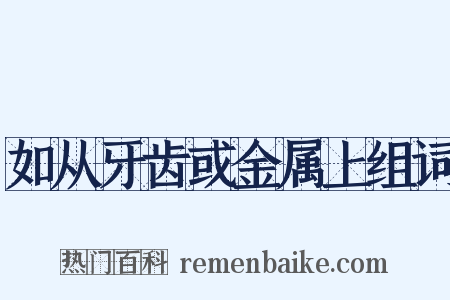 如从牙齿或金属上组词是什么意思的图片
